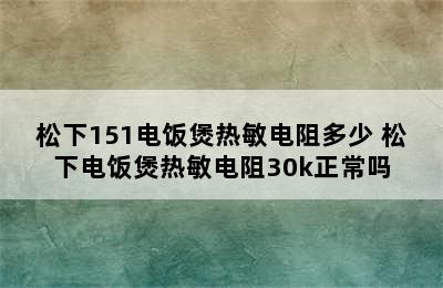 松下151电饭煲热敏电阻多少 松下电饭煲热敏电阻30k正常吗